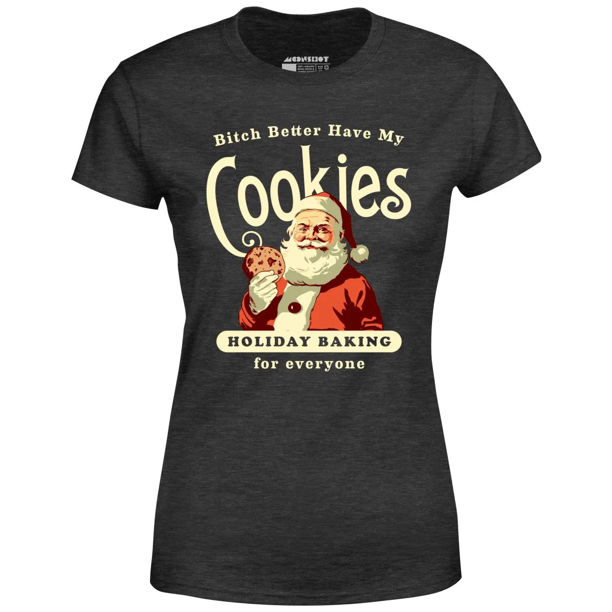 Bitch Better Have My Cookies Holiday Baking - Women's T-Shirt