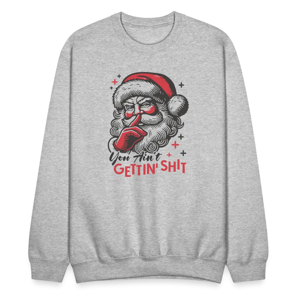 Santa Says You Ain't Gettin' Shit (Naughty Christmas) Sweatshirt