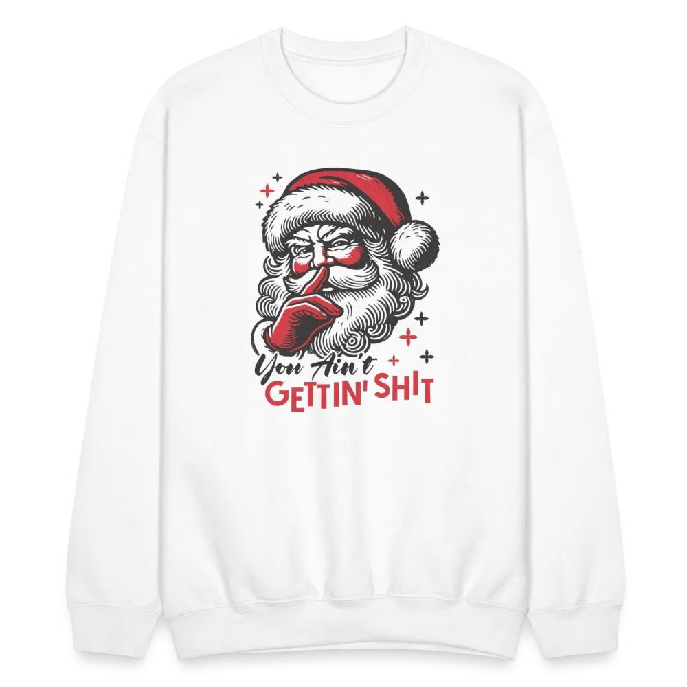 Santa Says You Ain't Gettin' Shit (Naughty Christmas) Sweatshirt