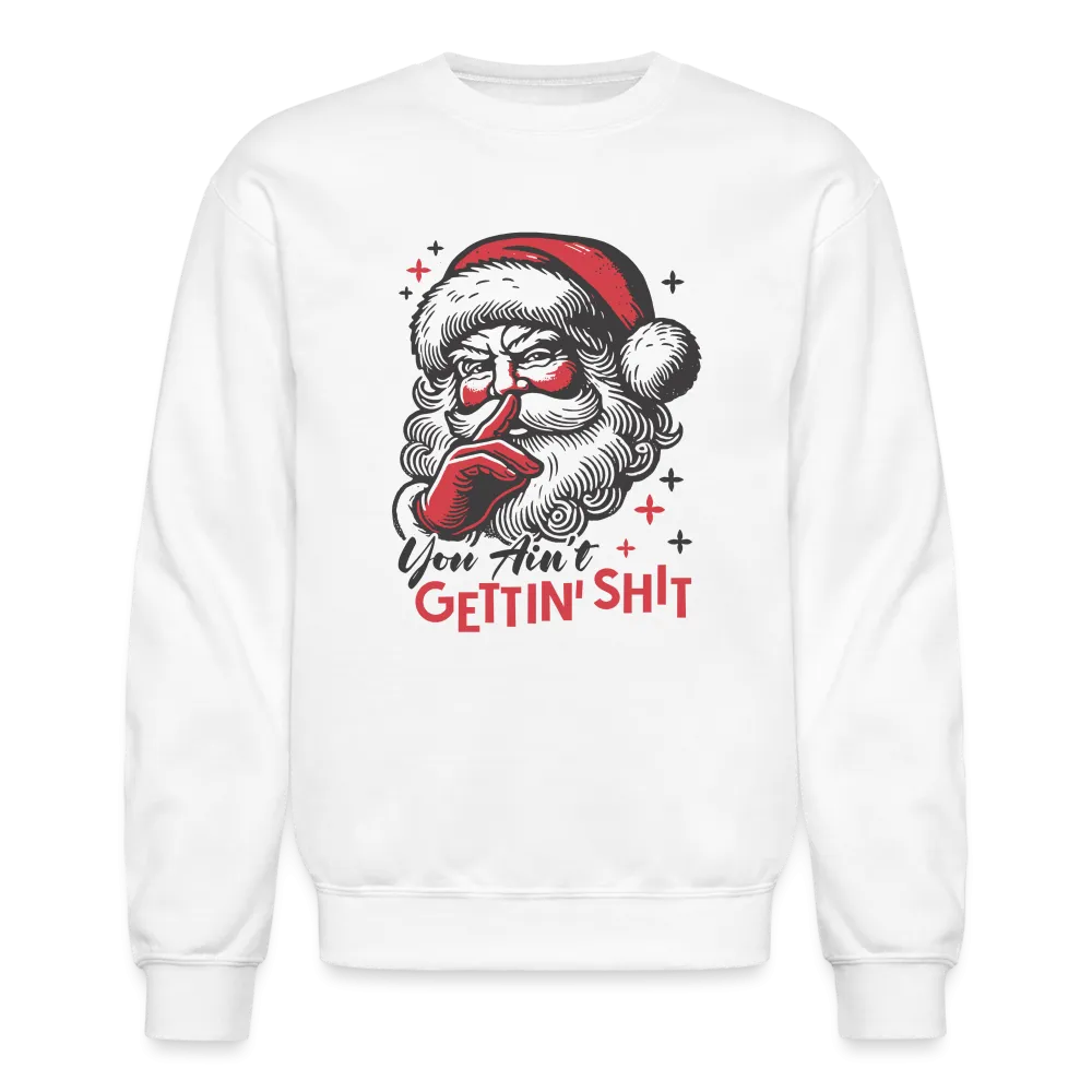 Santa Says You Ain't Gettin' Shit (Naughty Christmas) Sweatshirt