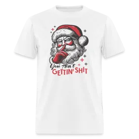 Santa Says You Ain't Gettin' Shit (Naughty Christmas) T-Shirt