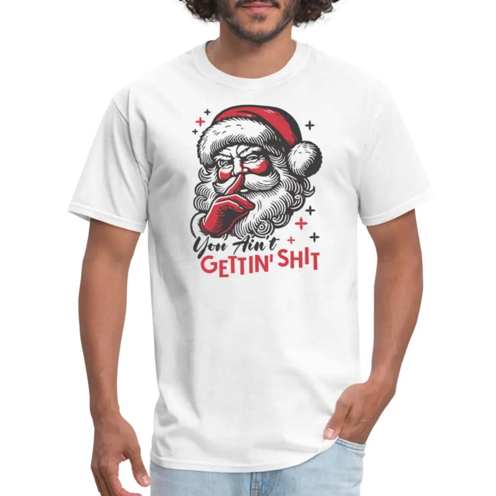 Santa Says You Ain't Gettin' Shit (Naughty Christmas) T-Shirt